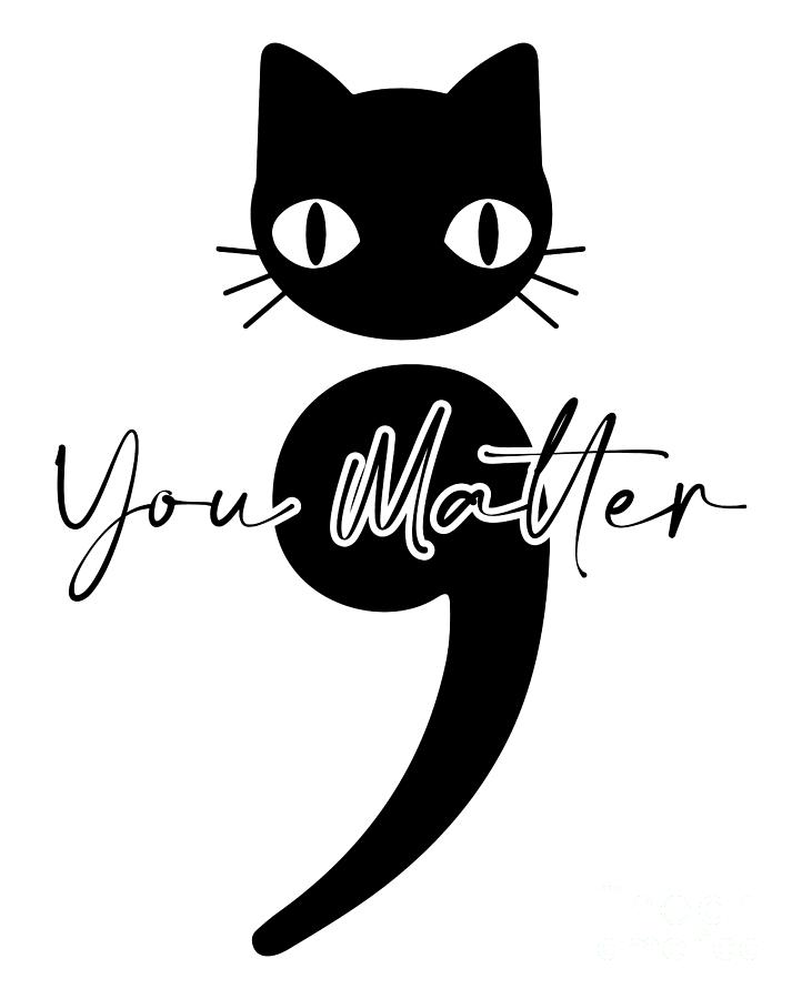 Suicide Awareness Drawing - You Matter Cat Suicide Awreness Shirt, Black Cat Semicolon Shirt, Project Semicolon Cute Cat Suicide by Mounir Khalfouf