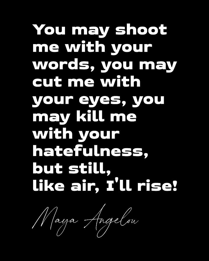 Typography Digital Art - You may shoot me with your words - Maya Angelou Quote - Literature - Typography Print - Black by Studio Grafiikka