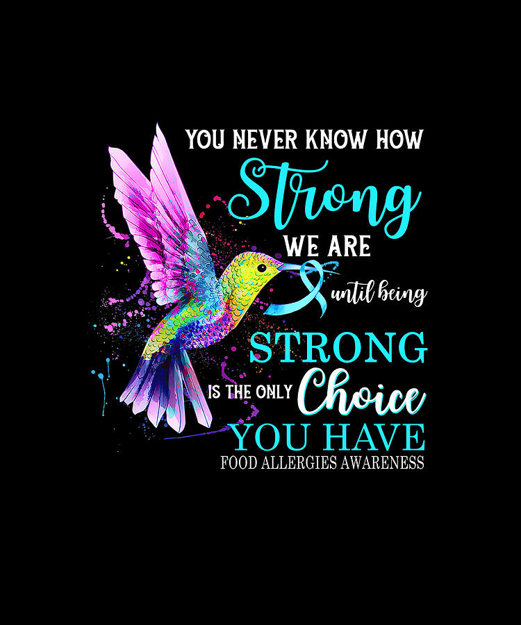 Hummingbird Drawing - You Never Know How Strong We Are Until Being Strong Is The Only Choice You Have FOOD ALLERGIES AWARENESS Hummingbird by DHBubble