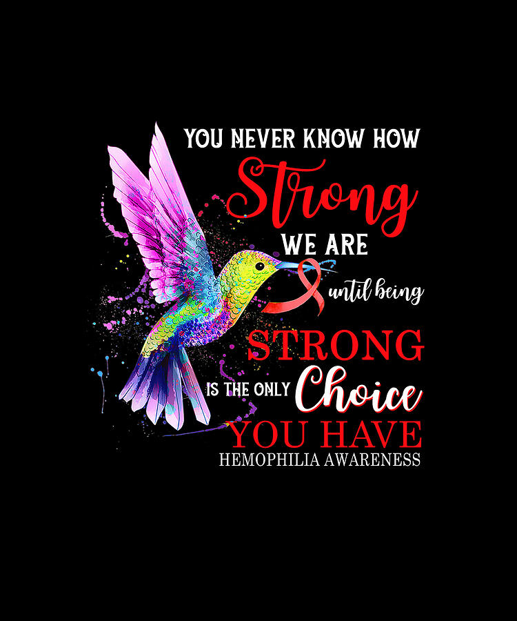Hummingbird Drawing - You Never Know How Strong We Are Until Being Strong Is The Only Choice You Have HEMOPHILIA AWARENESS Hummingbird by DHBubble