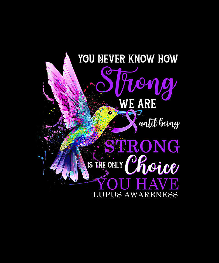 Hummingbird Drawing - You Never Know How Strong We Are Until Being Strong Is The Only Choice You Have LUPUS AWARENESS Hummingbird by DHBubble