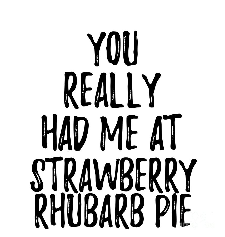 You Really Had Me At Strawberry Rhubarb Pie Funny Food Lover Gift Idea  Digital Art by Funny Gift Ideas