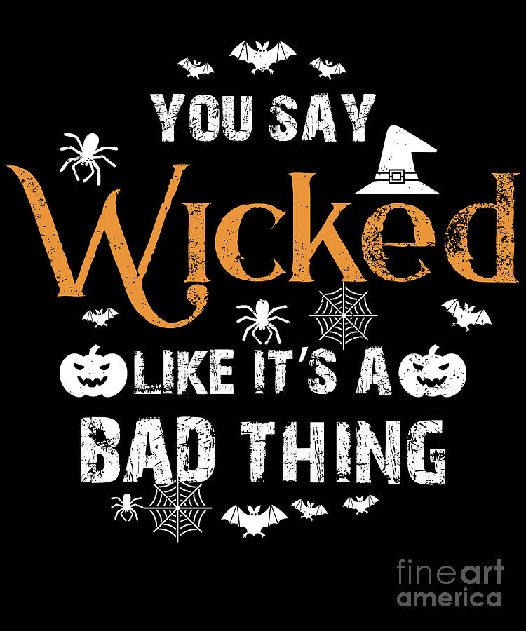 Halloween Drawing - You Say Wicked Like Its A Bad Thing Halloween  by Noirty Designs