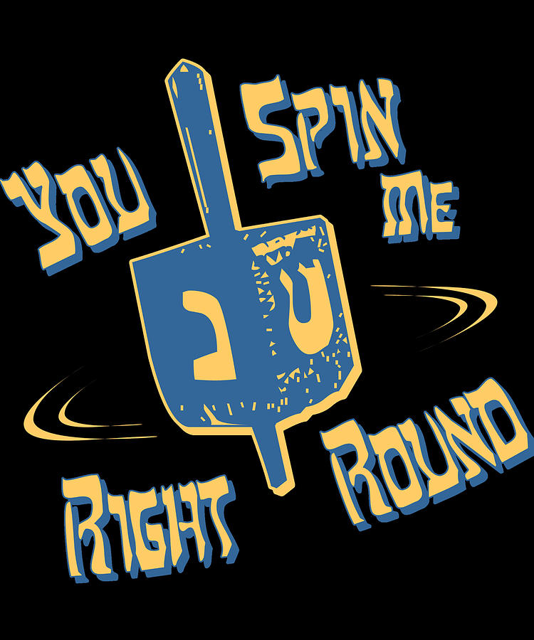 You Spin Me Right Round Jewish Dreidel Digital Art by Flippin Sweet Gear