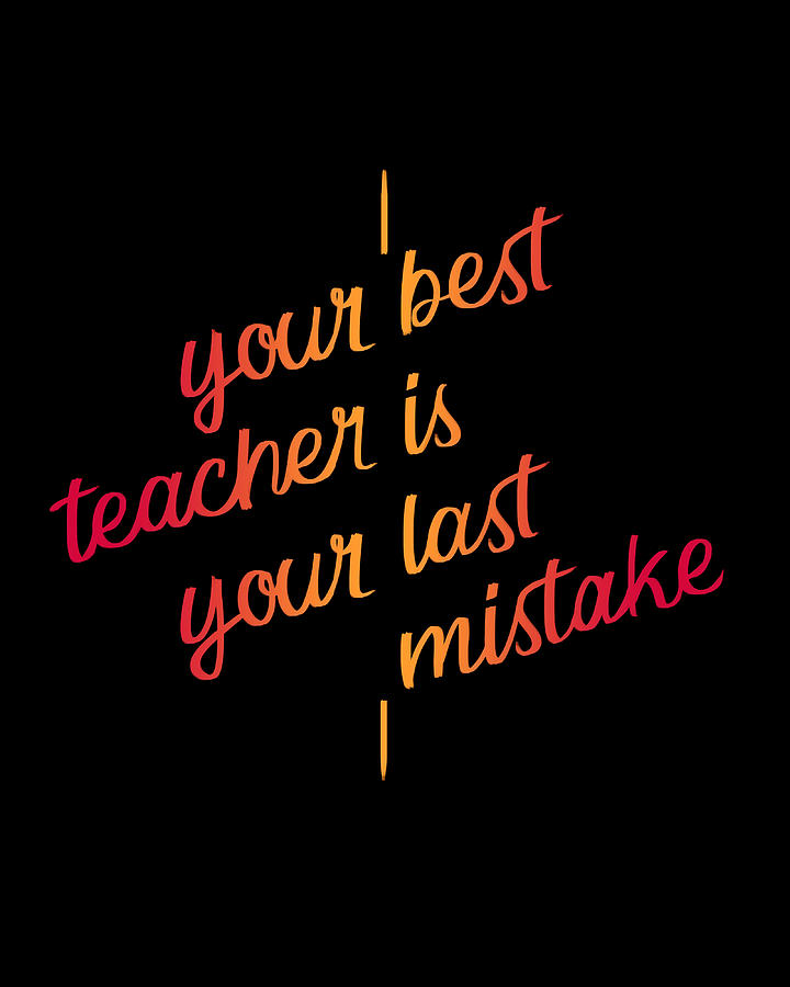 Your best teacher is your last mistake Poster Painting by Lisa Carrie ...