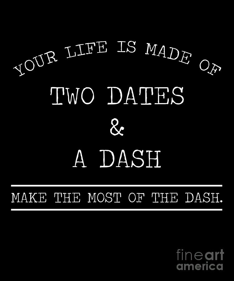 Inspire Drawing - Your Life Is Made Of Two Dates And A Dash by Noirty Designs