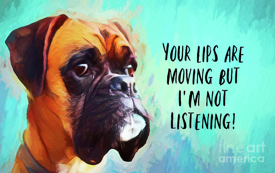 Dog Painting - Your Lips Are Moving But Im Not Listening by Tina LeCour