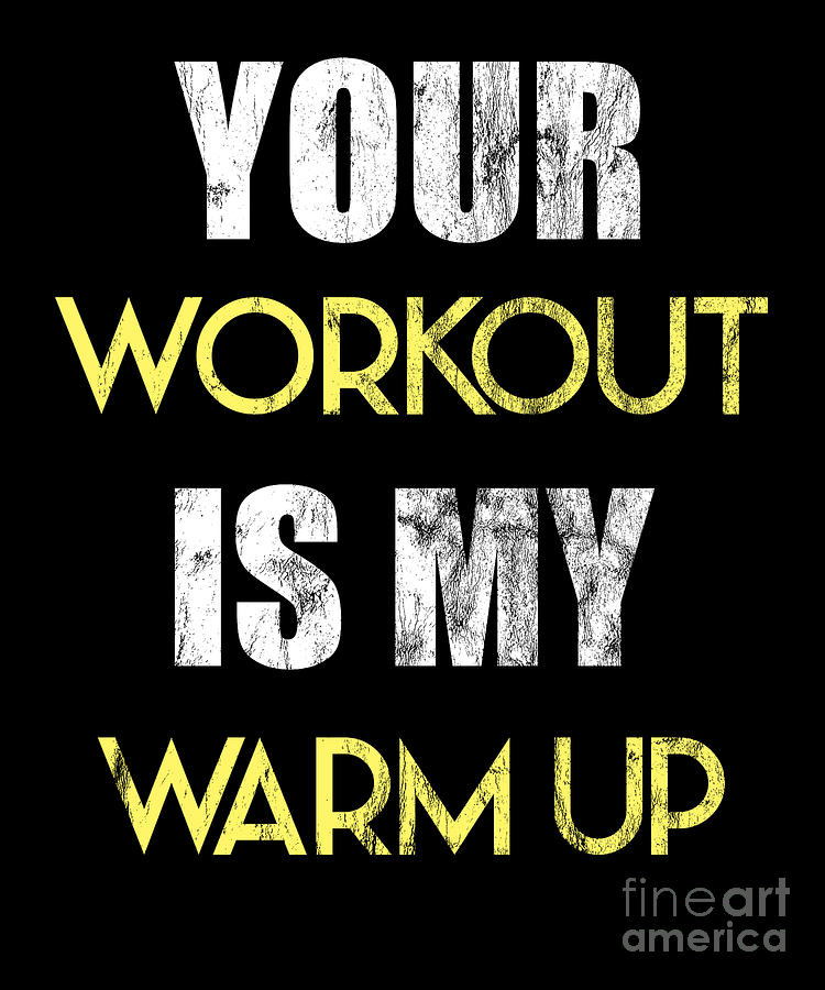 https://images.fineartamerica.com/images/artworkimages/mediumlarge/3/your-workout-is-my-warmup-gym-working-out-weights-bodybuilders-gift-thomas-larch.jpg