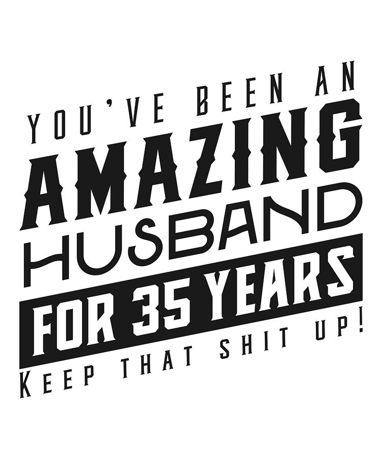 Youve Been An Amazing Husband for 35 Years Keep That Shit Up Wedding  Anniversary Shirt Funny Anniversary Gift For Husband Mixed Media by Orange  Pieces - Pixels