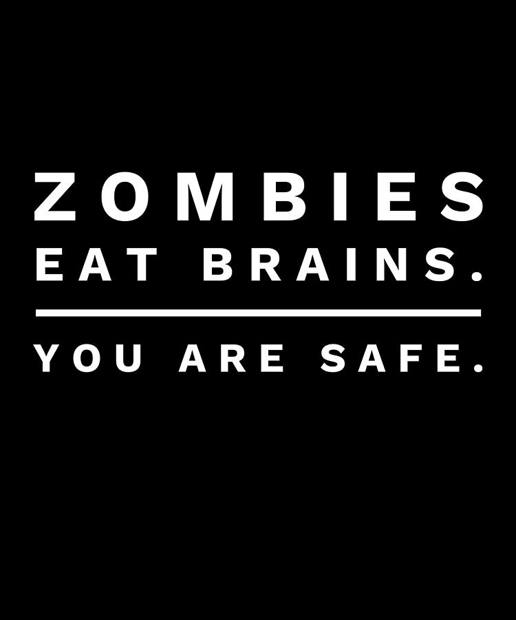 Zombies Eat Brains so You Are Safe Digital Art by OrganicFoodEmpire ...