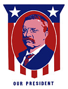 Teddy Roosevelt - Our President  Mixed Media by War Is Hell Store