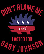 Dont Blame Me I Voted For Gary Johnson #1 Digital Art by Flippin Sweet Gear