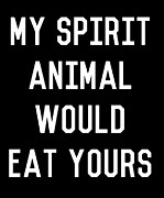 My Spirit Animal Would Eat Yours #1 Digital Art by Flippin Sweet Gear