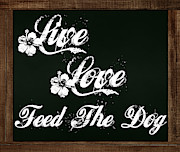 Live Love Feed The Dog - Chalkboard Messages Photograph by Colleen Cornelius Live Love Feed The Dog - Chalkboard Messages Photograph by Colleen Cornelius