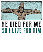 He Died For Me So I Live For Him Jesus Christ #1 Digital Art by Toms Tee Store