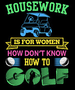 Housework Is For Women Who Dont Golf #1 Digital Art by Jacob Zelazny