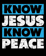 Know Jesus Know Peace Christian Jesus Faith Christ #1 Digital Art by Toms Tee Store