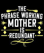 The phrase working mother is redundant #1 Digital Art by Jacob Zelazny