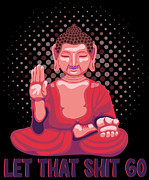 Yoga Gift Let That Shit Go Buddha mindfulness #11 Digital Art by Toms Tee Store