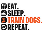 Dog Trainer Eat Sleep Train Dogs Repeat Dog Lover #4 Digital Art by Toms Tee Store