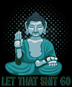 Yoga Gift Let That Shit Go Buddha mindfulness #5 Digital Art by Toms Tee Store