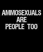 Ammosexuals Are People Too Digital Art by Flippin Sweet Gear