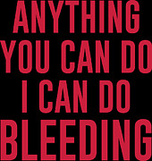 Anything You Can Do I Can Do Bleeding Digital Art by Jacob Zelazny