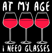 At My Age I Need Wine Glasses Digital Art by Jacob Zelazny