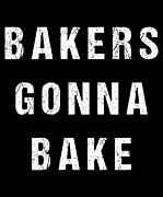 Bakers Gonna Bake Digital Art by Flippin Sweet Gear