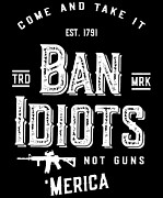 Ban Idiots Not Guns 2A Digital Art by Flippin Sweet Gear