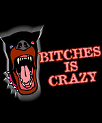 Bitches Is Crazy Digital Art by Flippin Sweet Gear