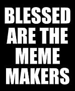 Blessed Are The Meme Makers Digital Art by Flippin Sweet Gear