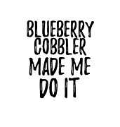 Blueberry Cobbler Made Me Do It Funny Foodie Present Idea Digital Art by Jeff Creation