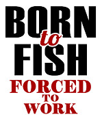 Born To Fish Forced To Work Digital Art by Jacob Zelazny