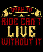 Born To Ride Cant Live Without It Digital Art by Jacob Zelazny