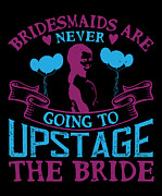 Bridesmaids are never going to upstage the bride 01 Digital Art by Jacob Zelazny