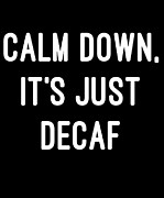 Calm Down Its Just Decaf Digital Art by Flippin Sweet Gear