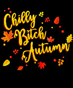 Chilly Bitch Autumn Funny Fall Digital Art by Flippin Sweet Gear