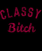 Classy Bitch Digital Art by Flippin Sweet Gear