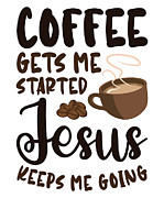Coffee Gets Me Started Jesus Keeps Me Going Digital Art by Toms Tee Store