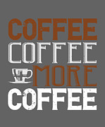 Coffee Lover Gift Coffee Coffee More Coffee Digital Art by Jeff Creation