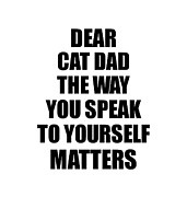 Dear Cat Dad The Way You Speak To Yourself Matters Inspirational Gift Positive Quote Self-talk Saying Digital Art by Jeff Creation