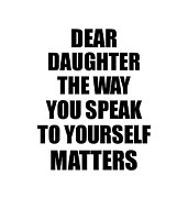 Dear Daughter The Way You Speak To Yourself Matters Inspirational Gift Positive Quote Self-talk Saying Digital Art by Jeff Creation
