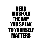 Dear Kinsfolk The Way You Speak To Yourself Matters Inspirational Gift Positive Quote Self-talk Saying Digital Art by Jeff Creation