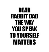 Dear Rabbit Dad The Way You Speak To Yourself Matters Inspirational Gift Positive Quote Self-talk Saying Digital Art by Jeff Creation