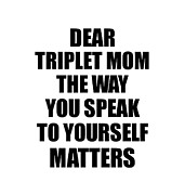 Dear Triplet Mom The Way You Speak To Yourself Matters Inspirational Gift Positive Quote Self-talk Saying Digital Art by Jeff Creation