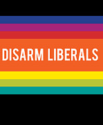 Disarm Liberals Digital Art by Flippin Sweet Gear