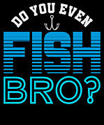 Do You Even Fish Bro Digital Art by Jacob Zelazny