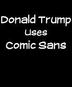 Donald Trump Uses Comic Sans Digital Art by Flippin Sweet Gear