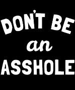 Dont Be An Asshole Digital Art by Flippin Sweet Gear